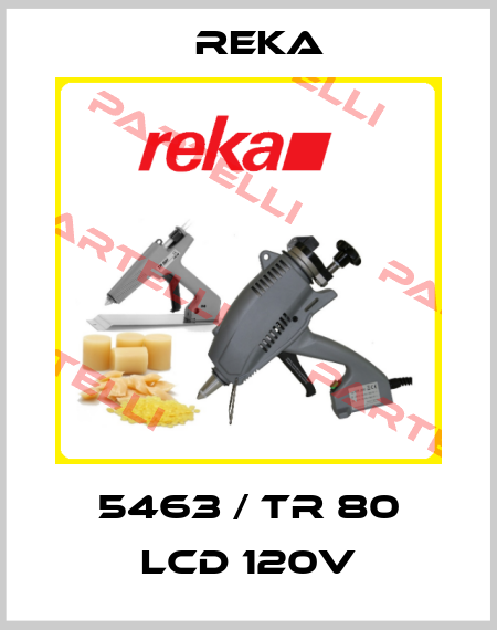 5463 / TR 80 LCD 120V Reka