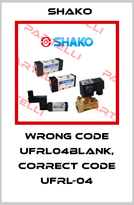wrong code UFRL04BLANK, correct code UFRL-04 SHAKO