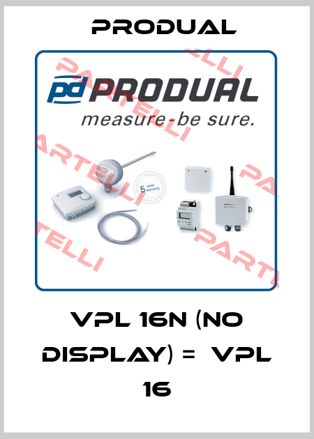 VPL 16N (No Display) =  VPL 16 Produal