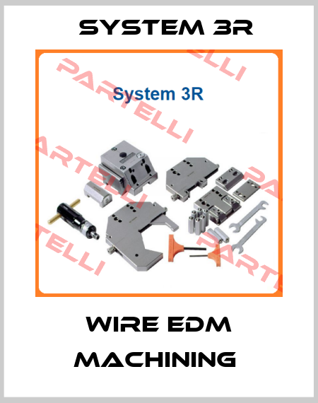 WIRE EDM MACHINING  System 3R