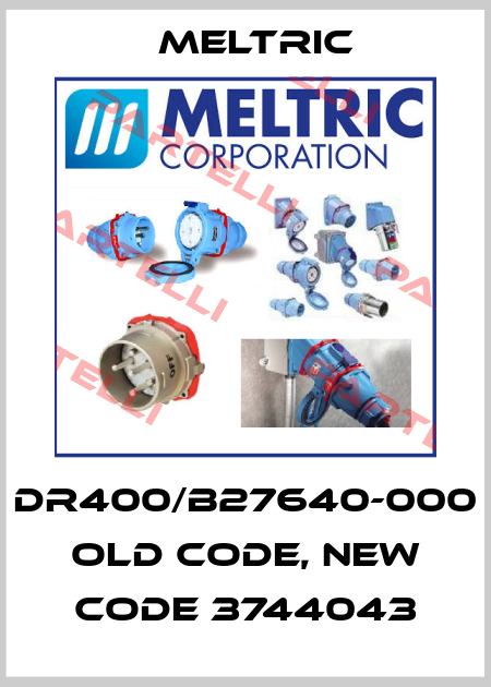 DR400/B27640-000 old code, new code 3744043 Meltric