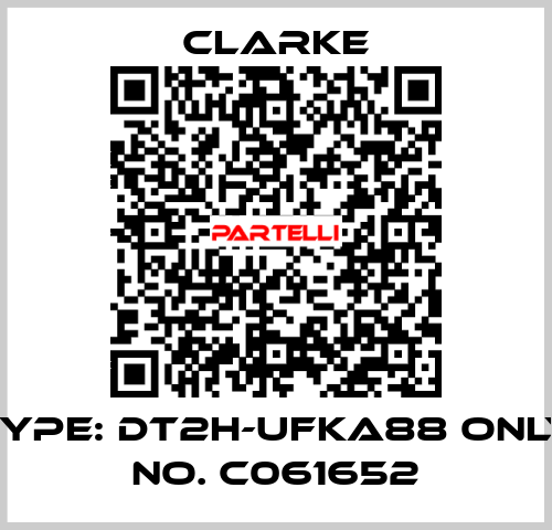 Type: DT2H-UFKA88 ONLY, No. C061652 Clarke