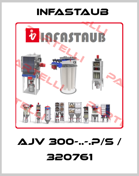 AJV 300-..-.P/S / 320761 Infastaub