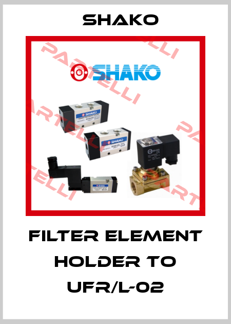 Filter element holder to UFR/L-02 SHAKO