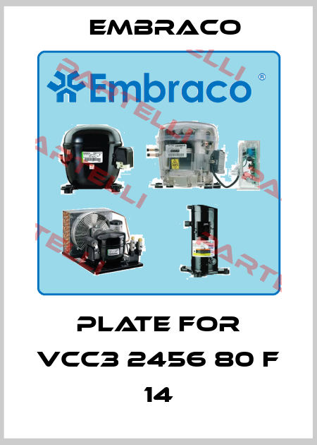 plate for VCC3 2456 80 F 14 Embraco