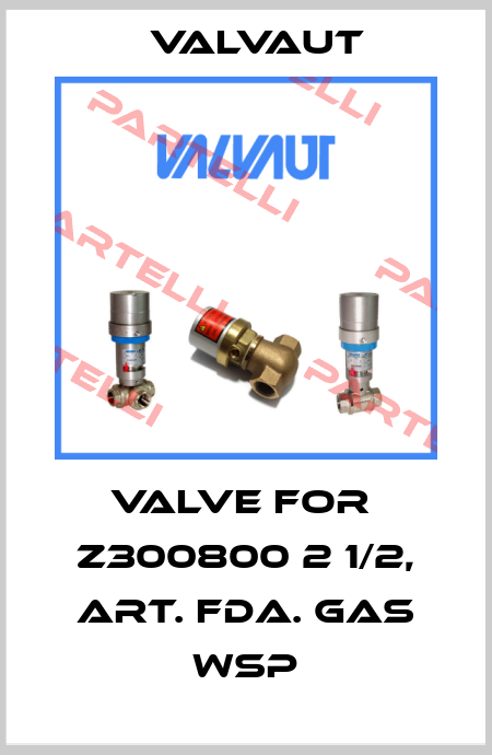 valve for  Z300800 2 1/2, ART. FDA. GAS WSP Valvaut