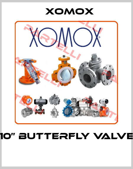 10” BUTTERFLY VALVE  Xomox