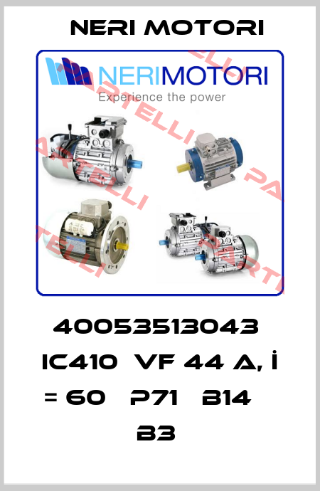 40053513043  IC410  VF 44 A, İ = 60   P71   B14    B3  Neri Motori