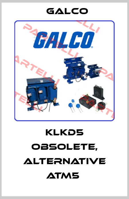 KLKD5 obsolete, alternative ATM5  Galco
