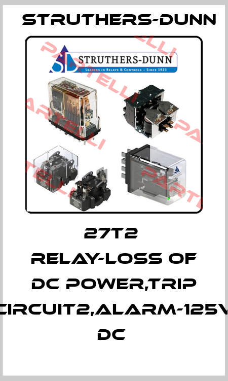 27T2  Relay-loss of DC power,Trip circuit2,alarm-125V DC  Struthers-Dunn