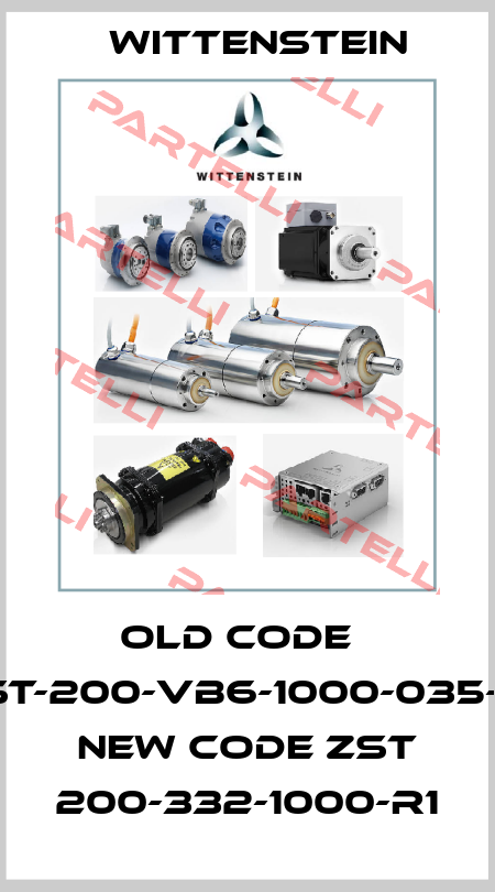 old code   ZST-200-VB6-1000-035-R1  new code ZST 200-332-1000-R1 Wittenstein