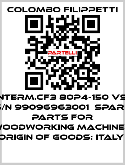 Interm.CF3 80P4-150 VS  S/N 99096963001  Spare parts for woodworking machines  Origin of goods: Italy  Colombo Filippetti