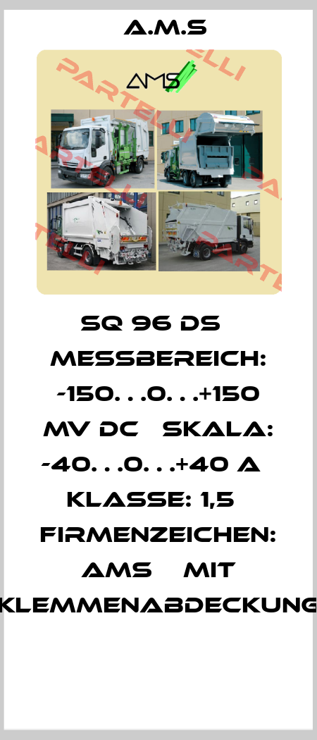 SQ 96 DS   Messbereich: -150…0…+150 mV DC   Skala: -40…0…+40 A   Klasse: 1,5   Firmenzeichen: AMS    Mit Klemmenabdeckung  A.M.S