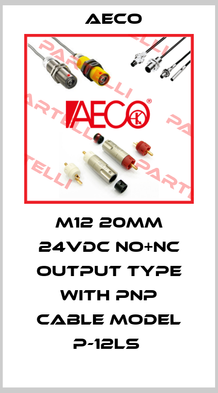 M12 20MM 24VDC NO+NC OUTPUT TYPE WITH PNP CABLE MODEL P-12LS  Aeco