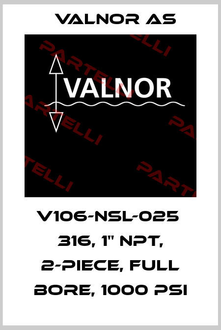 V106-NSL-025  316, 1" NPT, 2-Piece, Full Bore, 1000 PSI VALNOR AS