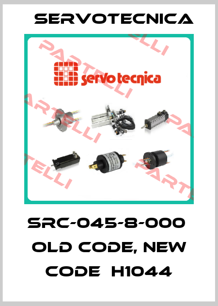 SRC-045-8-000  old code, new code  H1044 Servotecnica