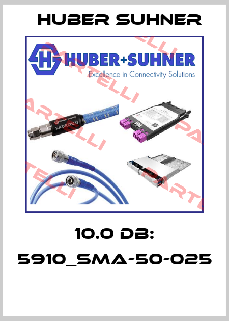 10.0 dB: 5910_SMA-50-025  Huber Suhner