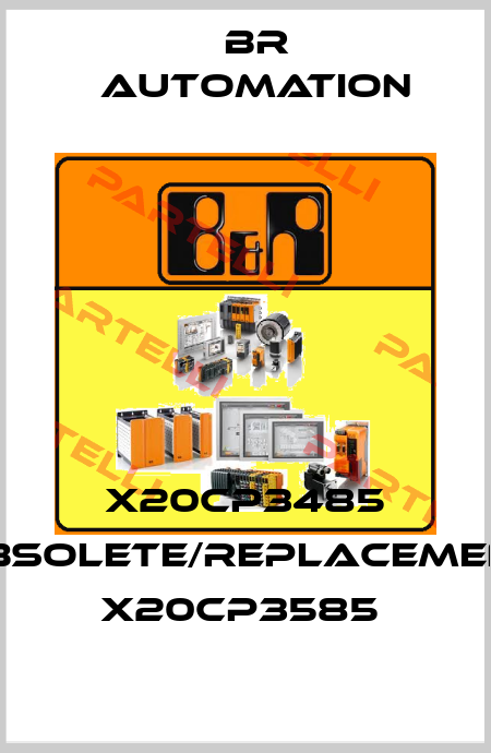 X20CP3485 obsolete/replacement X20CP3585  Br Automation