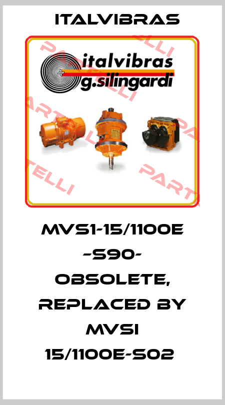 MVS1-15/1100E –S90- obsolete, replaced by MVSI 15/1100E-S02  Italvibras