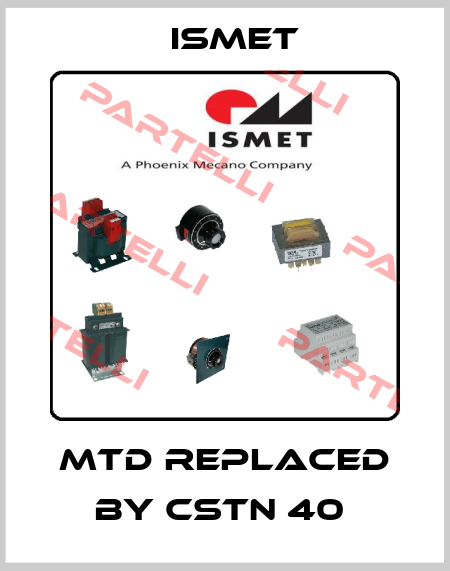 MTD replaced by CSTN 40  Ismet