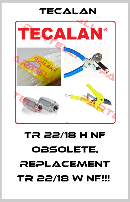  TR 22/18 h nf OBSOLETE, REPLACEMENT TR 22/18 w nf!!!  Tecalan
