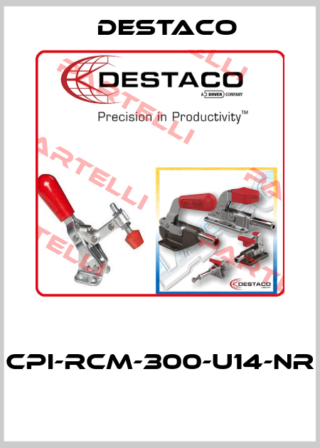  CPI-RCM-300-U14-NR  Destaco