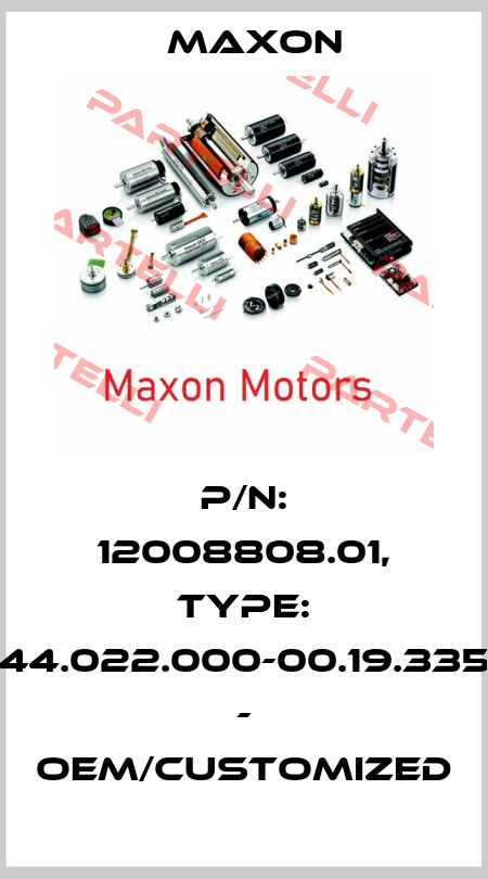 P/N: 12008808.01, Type: 44.022.000-00.19.335 - OEM/customized Maxon