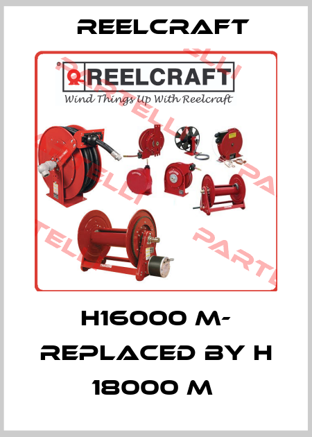 H16000 M- replaced by H 18000 M  Reelcraft