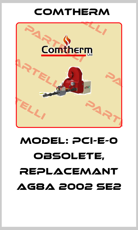 Model: PCI-E-0 obsolete, replacemant AG8A 2002 SE2  Comtherm