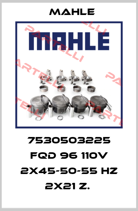 7530503225 FQD 96 110V 2x45-50-55 Hz 2x21 Z.  Mahle