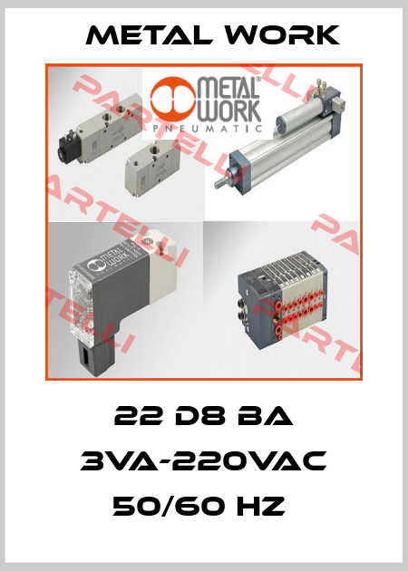 22 D8 BA 3VA-220VAC 50/60 HZ  Metal Work