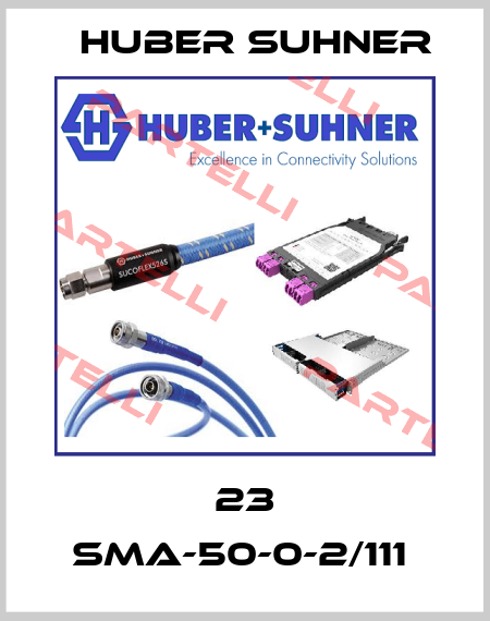 23 SMA-50-0-2/111  Huber Suhner
