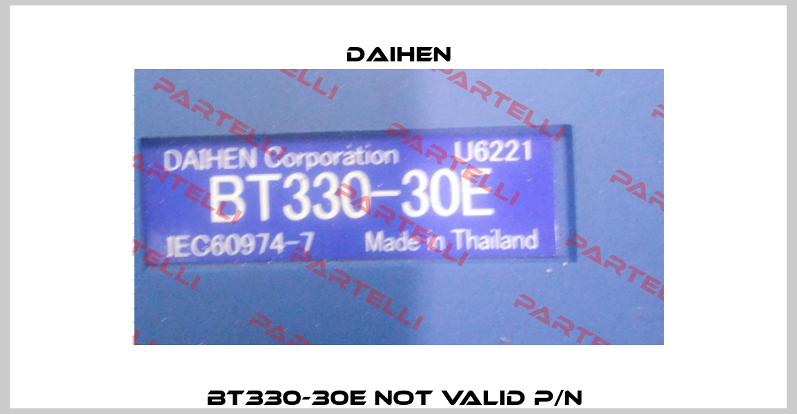 BT330-30E not valid p/n  Daihen