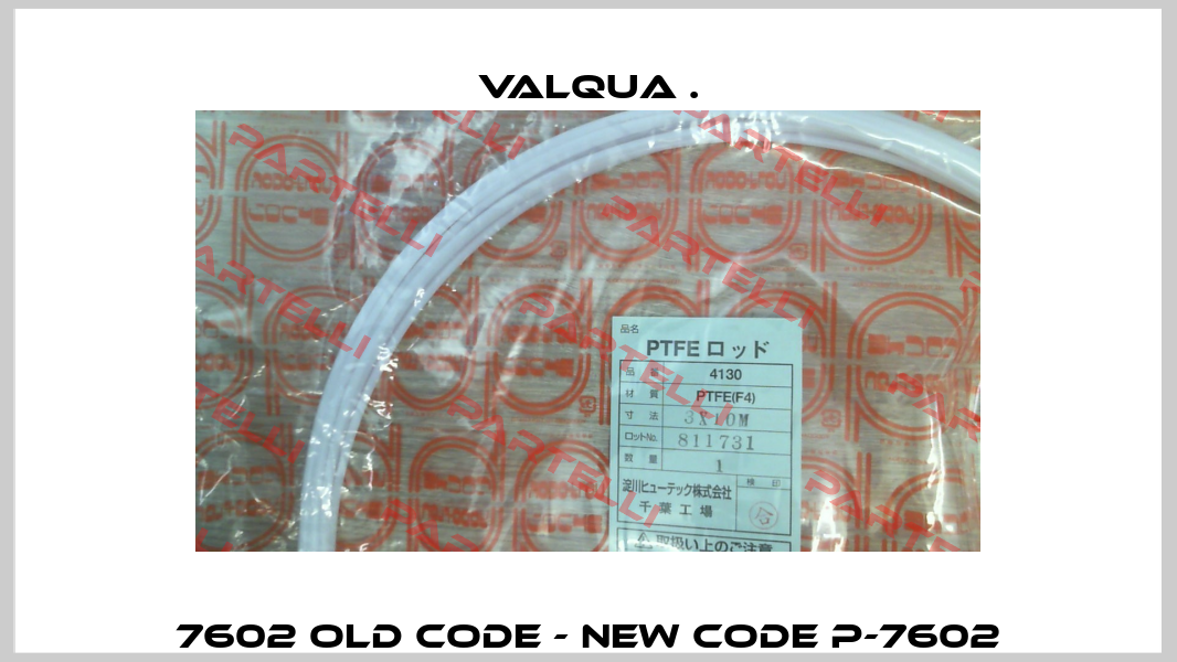 7602 old code - new code P-7602 VALQUA .