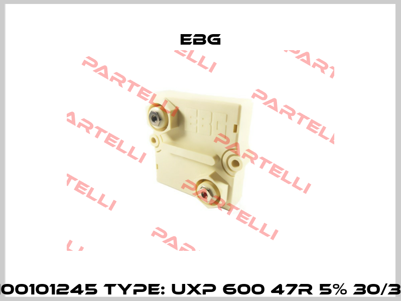 P/N: 100101245 Type: UXP 600 47R 5% 30/32 M5 EBG